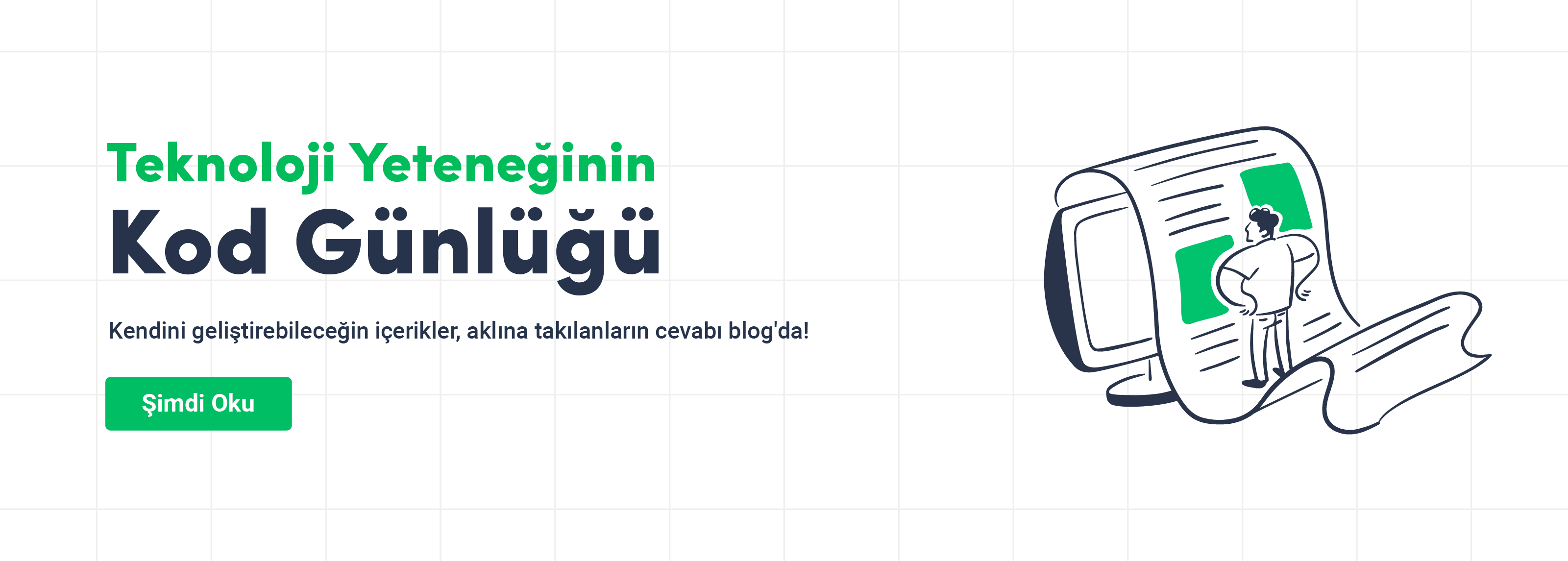 Teknoloji Yeteneğinin Kod Günlüğü;
Kendini geliştirebileceğin içerikler, aklına takılanların cevabı blog'da!