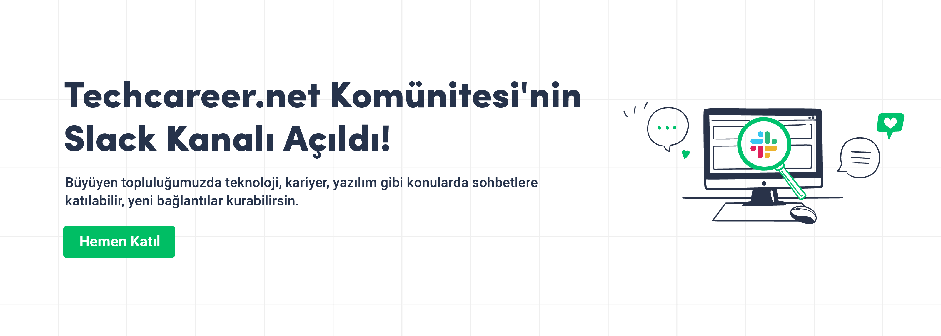 slack kanalımızdan tüm etkinliklerimize katılabilir, tüm yeniliklerimizden haberdar olabilirsin.